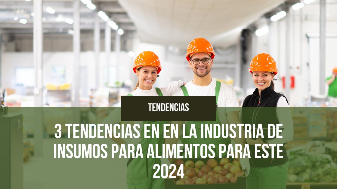 En este momento estás viendo 3 Tendencias en en la industria de insumos para alimentos para este 2024
