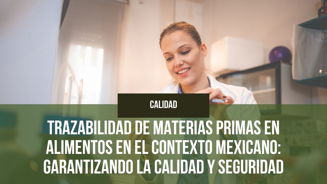 En este momento estás viendo Trazabilidad de Materias Primas en Alimentos en el Contexto Mexicano: Garantizando la Calidad y Seguridad