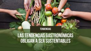 Lee más sobre el artículo Las tendencias gastronómicas obligan a ser sustentables