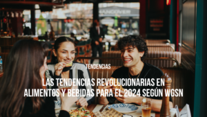 Lee más sobre el artículo Las Tendencias Revolucionarias en Alimentos y Bebidas para el 2024 según WGSN