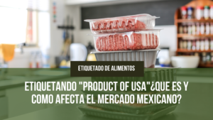 Lee más sobre el artículo Etiquetando «Product of USA»¿Que es y como afecta el mercado mexicano?