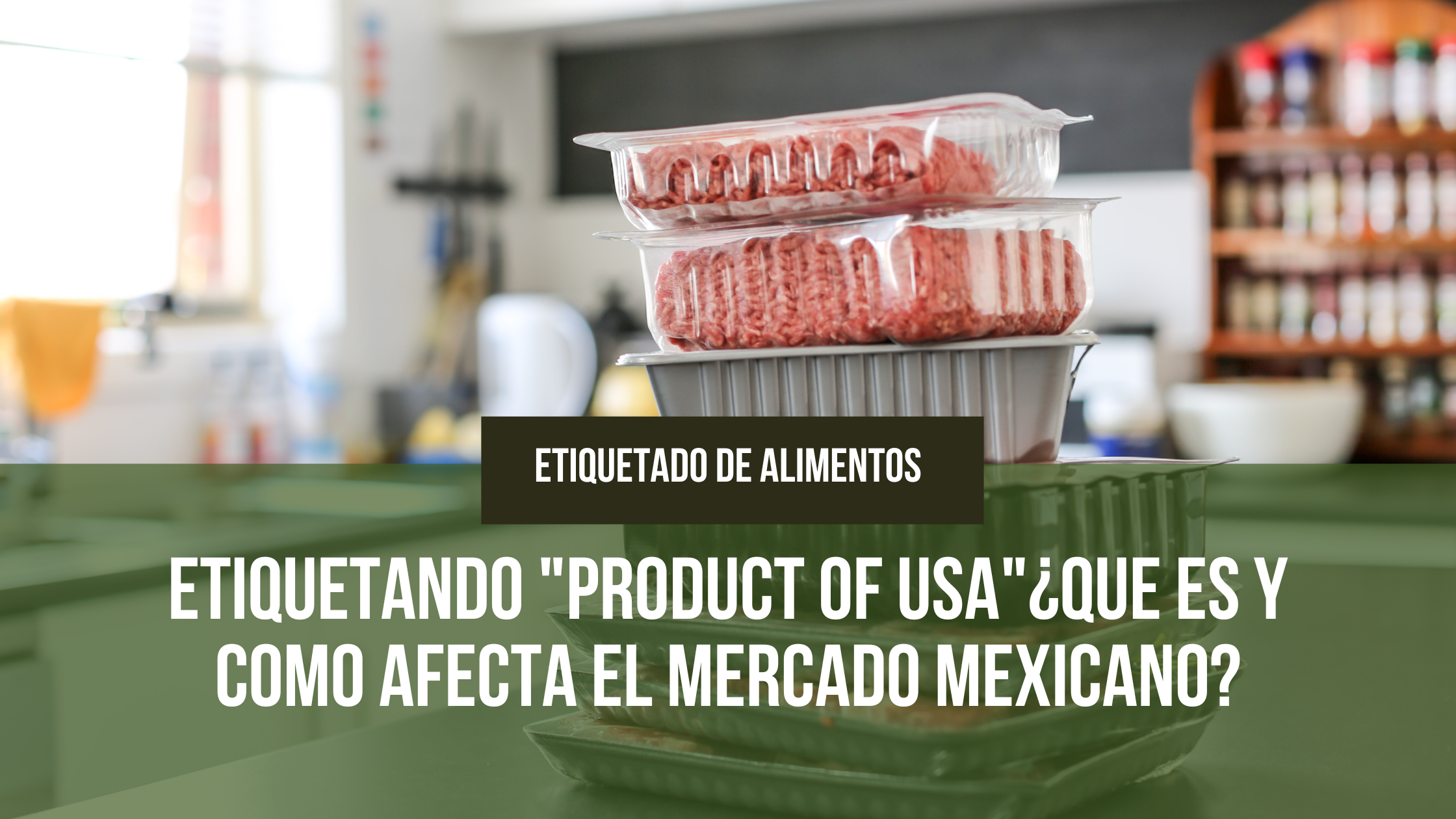 En este momento estás viendo Etiquetando «Product of USA»¿Que es y como afecta el mercado mexicano?
